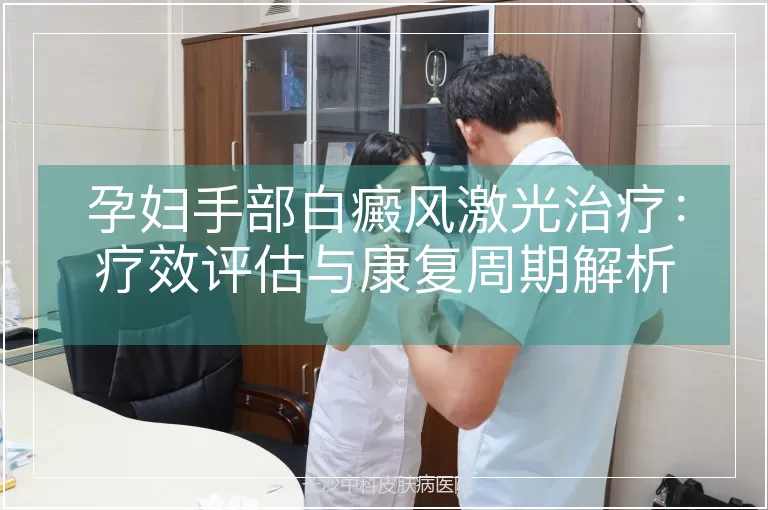 孕妇手部白癜风激光治疗:疗效评估与康复周期解析