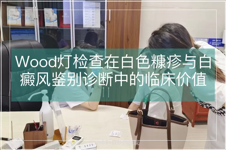 Wood灯检查在白色糠疹与白癜风鉴别诊断中的临床价值