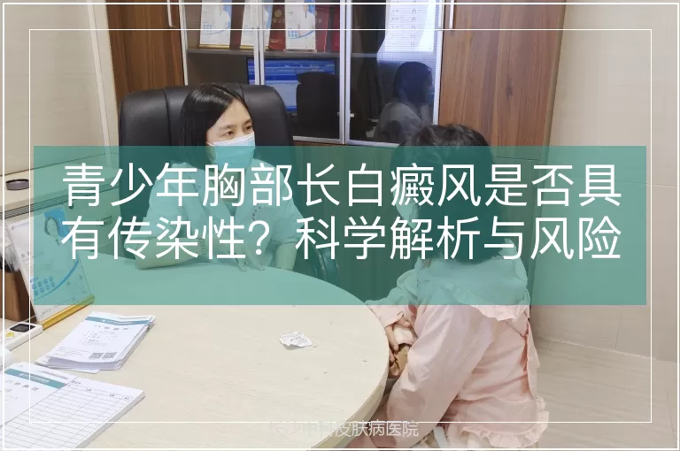 青少年胸部长白癜风是否具有传染性？科学解析与风险评估