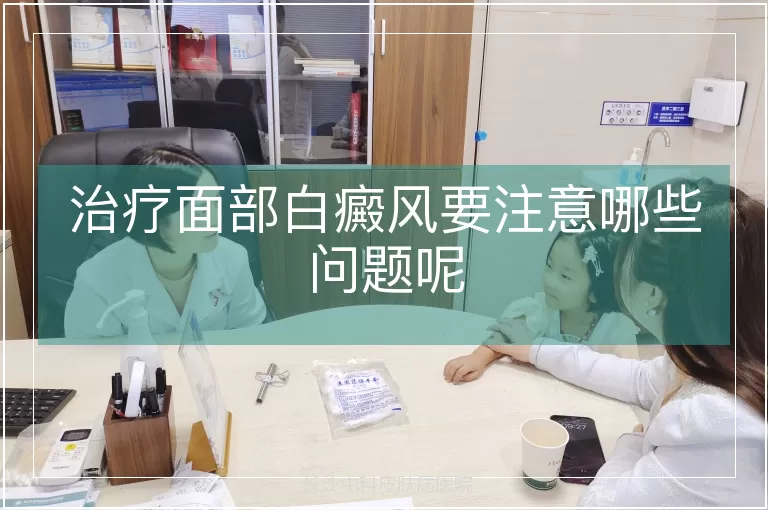 治疗面部白癜风要注意哪些问题呢