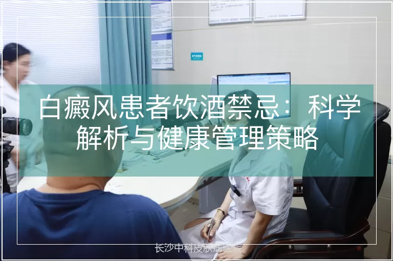 白癜风患者饮酒禁忌：科学解析与健康管理策略