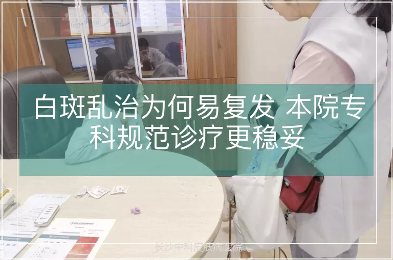 白斑乱治为何易复发 本院专科规范诊疗更稳妥