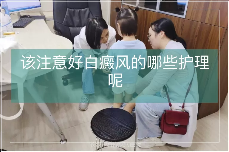 该注意好白癜风的哪些护理呢