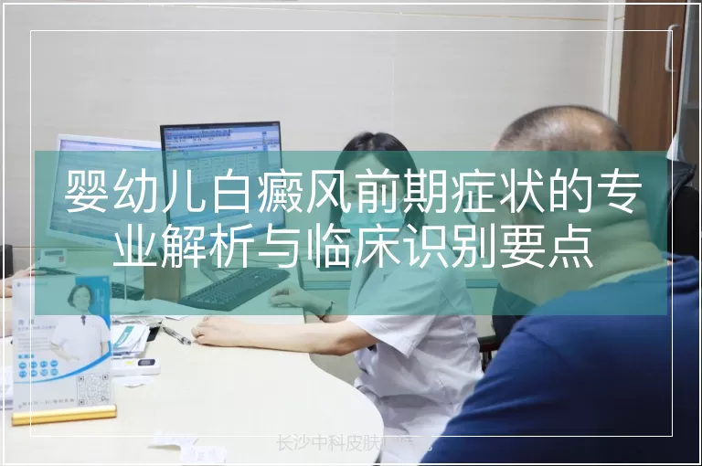 婴幼儿白癜风前期症状的专业解析与临床识别要点