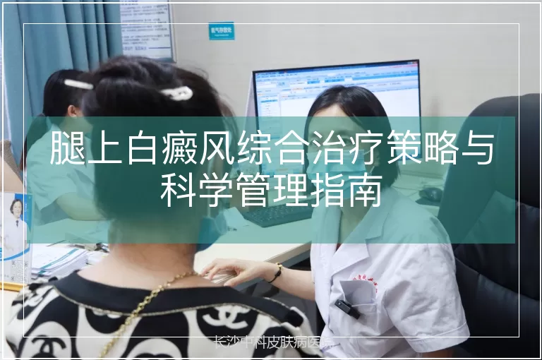 腿上白癜风综合治疗策略与科学管理指南