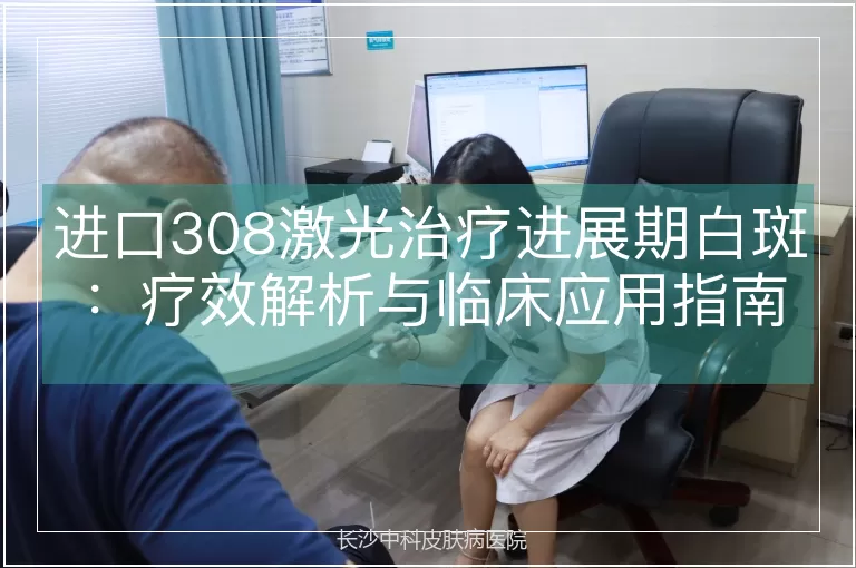进口308激光治疗进展期白斑：疗效解析与临床应用指南