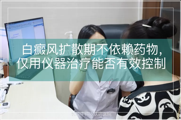 白癜风扩散期不依赖药物，仅用仪器治疗能否有效控制？