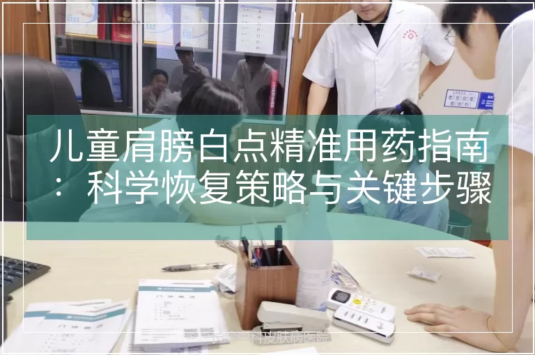 儿童肩膀白点精准用药指南：科学恢复策略与关键步骤