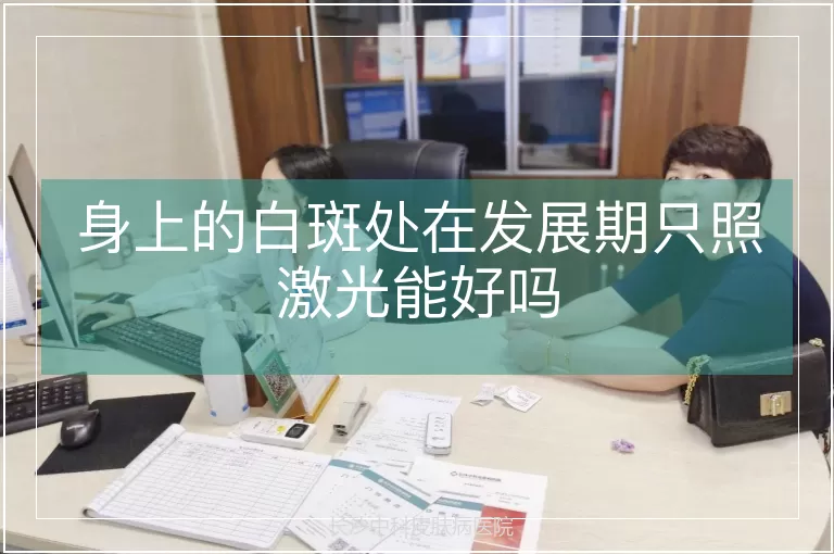 身上的白斑处在发展期只照激光能好吗