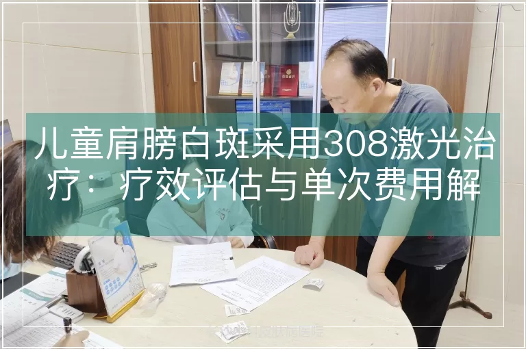 儿童肩膀白斑采用308激光治疗：疗效评估与单次费用解析