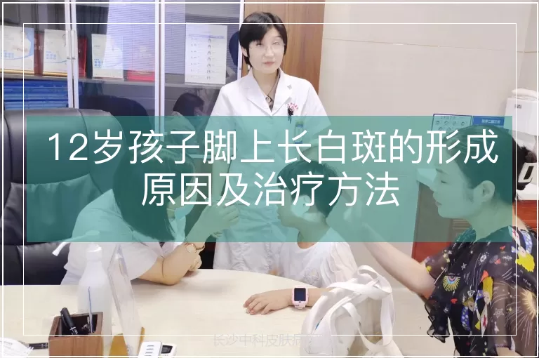 12岁孩子脚上长白斑的形成原因及治疗方法