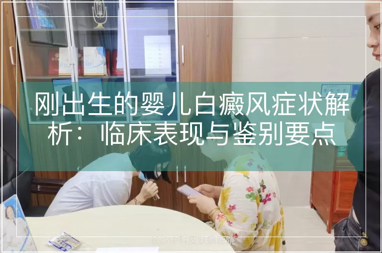 刚出生的婴儿白癜风症状解析：临床表现与鉴别要点