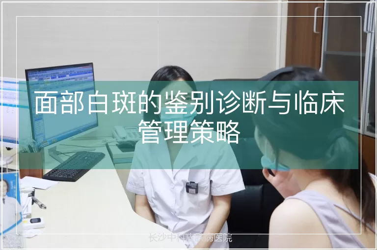 面部白斑的鉴别诊断与临床管理策略