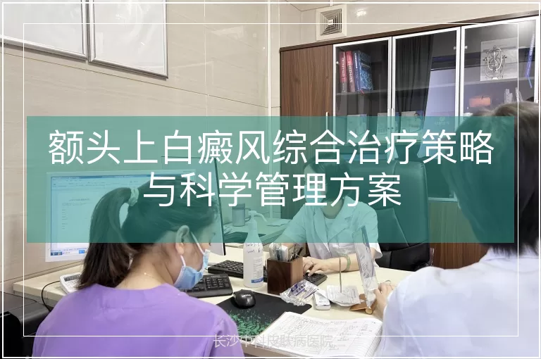 额头上白癜风综合治疗策略与科学管理方案