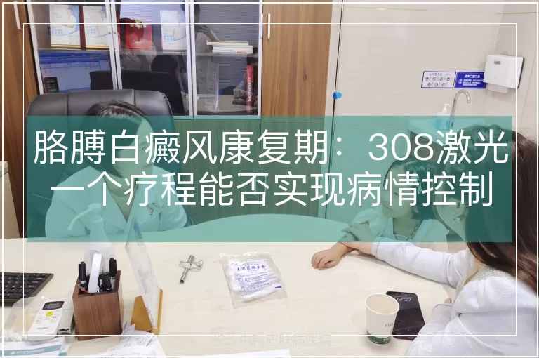 胳膊白癜风康复期:308激光一个疗程能否实现病情控制?