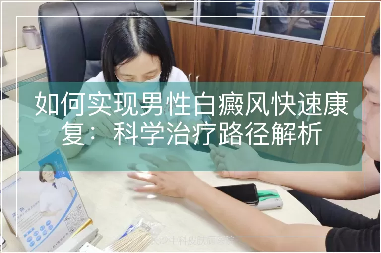 如何实现男性白癜风快速康复：科学治疗路径解析