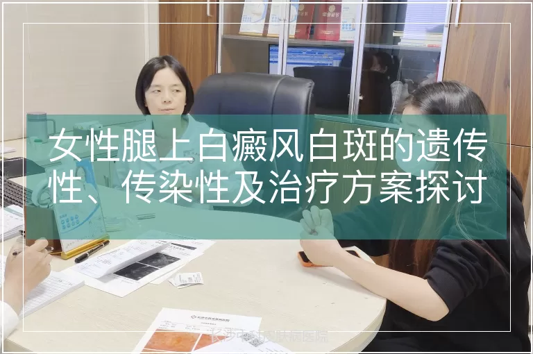 女性腿上白癜风白斑的遗传性、传染性及治疗方案探讨