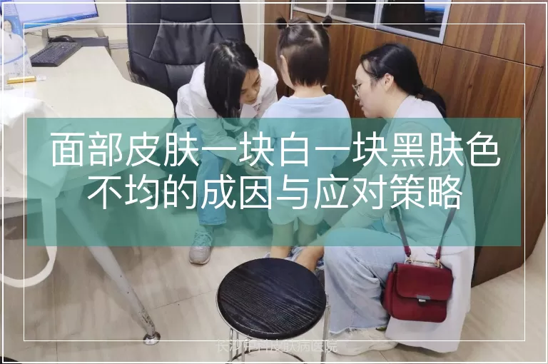 面部皮肤一块白一块黑肤色不均的成因与应对策略