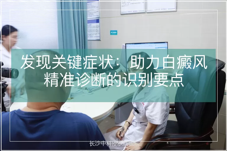 发现关键症状:助力白癜风精准诊断的识别要点