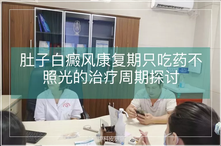 肚子白癜风康复期只吃药不照光的治疗周期探讨