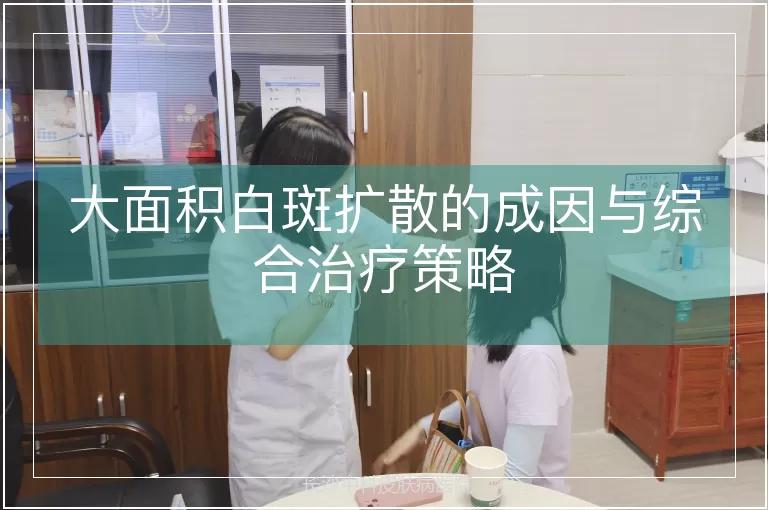 大面积白斑扩散的成因与综合治疗策略