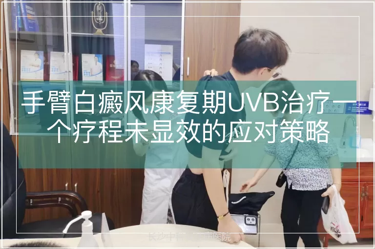 手臂白癜风康复期UVB治疗一个疗程未显效的应对策略